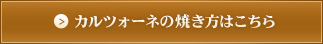 カルツォーネの焼き方はこちら