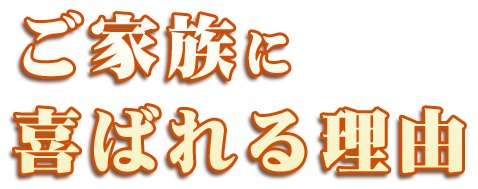 ご家族に喜ばれる理由