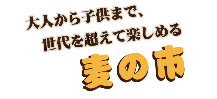 大人から子供まで、世代を超えて楽しめる麦の市。